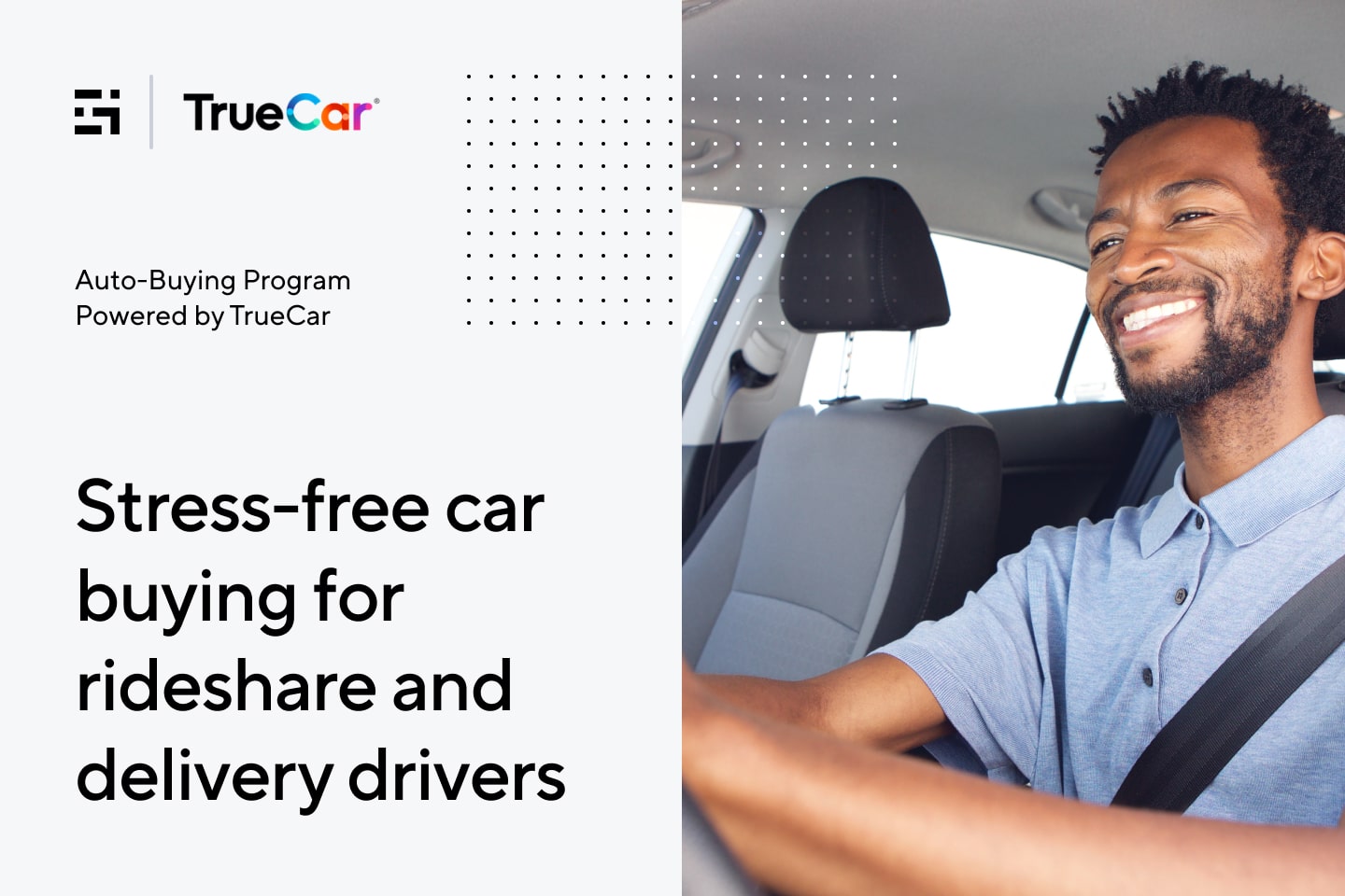Stress-free car buying for rideshare and delivery drivers. Auto-Buying Program powered by TrueCar.